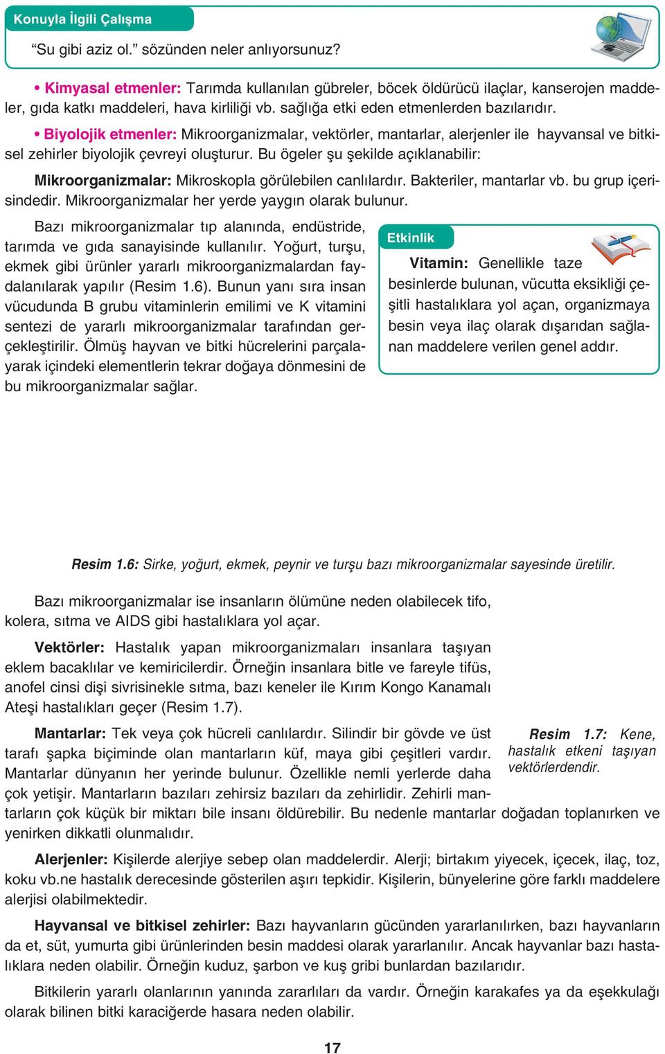 Biyolojik etmenler: Mikroorganizmalar, vektörler, mantarlar, alerjenler ile hayvansal ve bitkisel zehirler biyolojik çevreyi oluşturur.