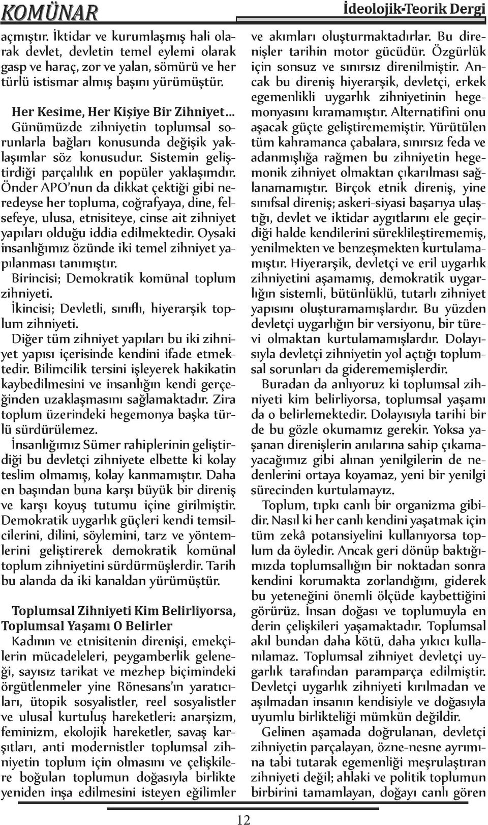 Önder APO nun da dikkat çektiği gibi neredeyse her topluma, coğrafyaya, dine, felsefeye, ulusa, etnisiteye, cinse ait zihniyet yapıları olduğu iddia edilmektedir.