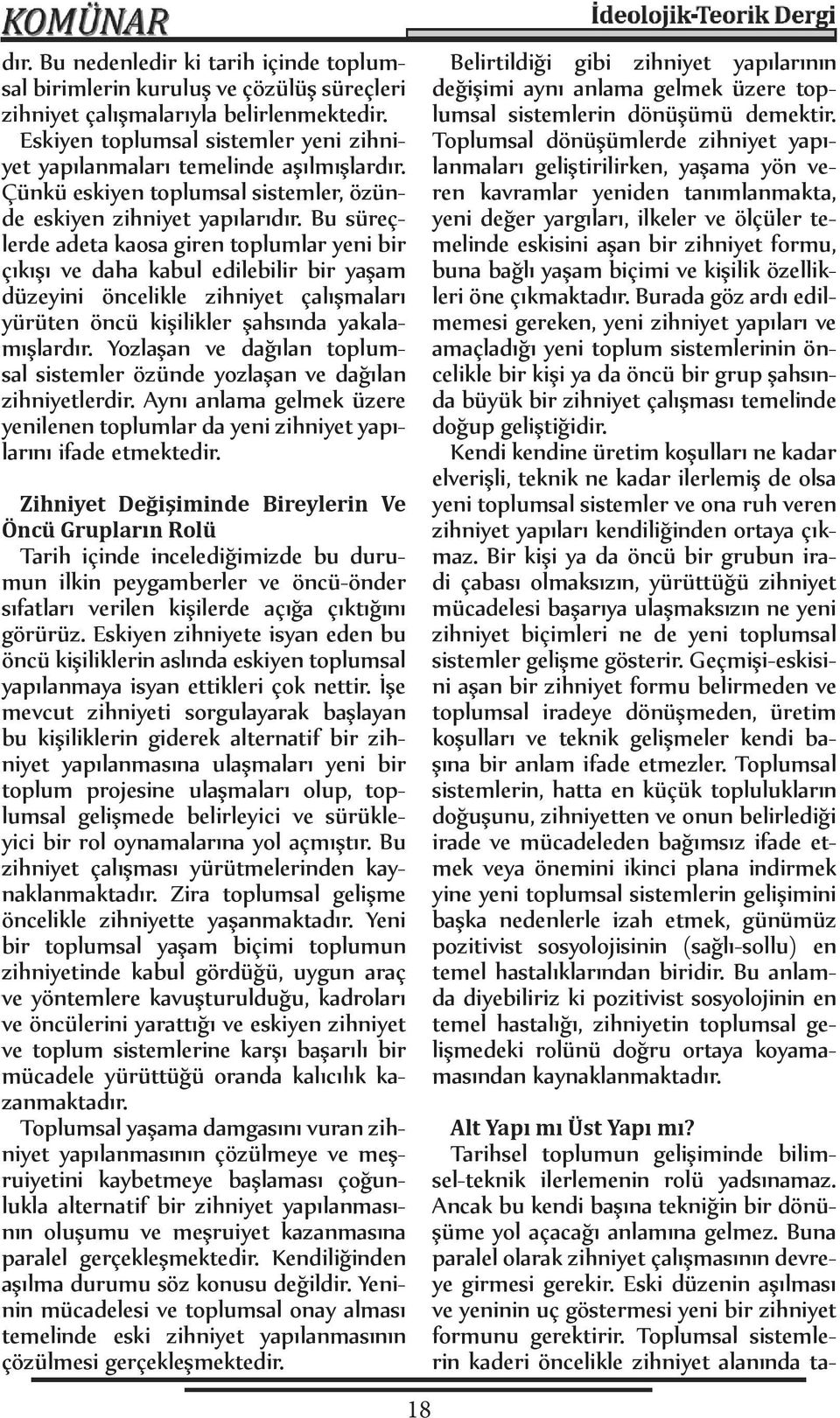 Bu süreçlerde adeta kaosa giren toplumlar yeni bir çıkışı ve daha kabul edilebilir bir yaşam düzeyini öncelikle zihniyet çalışmaları yürüten öncü kişilikler şahsında yakalamışlardır.