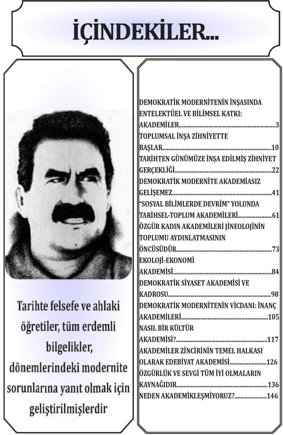 ..61 ÖZGÜR KADIN AKADEMİLERİ JİNEOLOJİNİN TOPLUMU AYDINLATMASININ ÖNCÜSÜDÜR...73 EKOLOJİ-EKONOMİ AKADEMİSİ...84 DEMOKRATİK SİYASET AKADEMİSİ VE KADROSU.