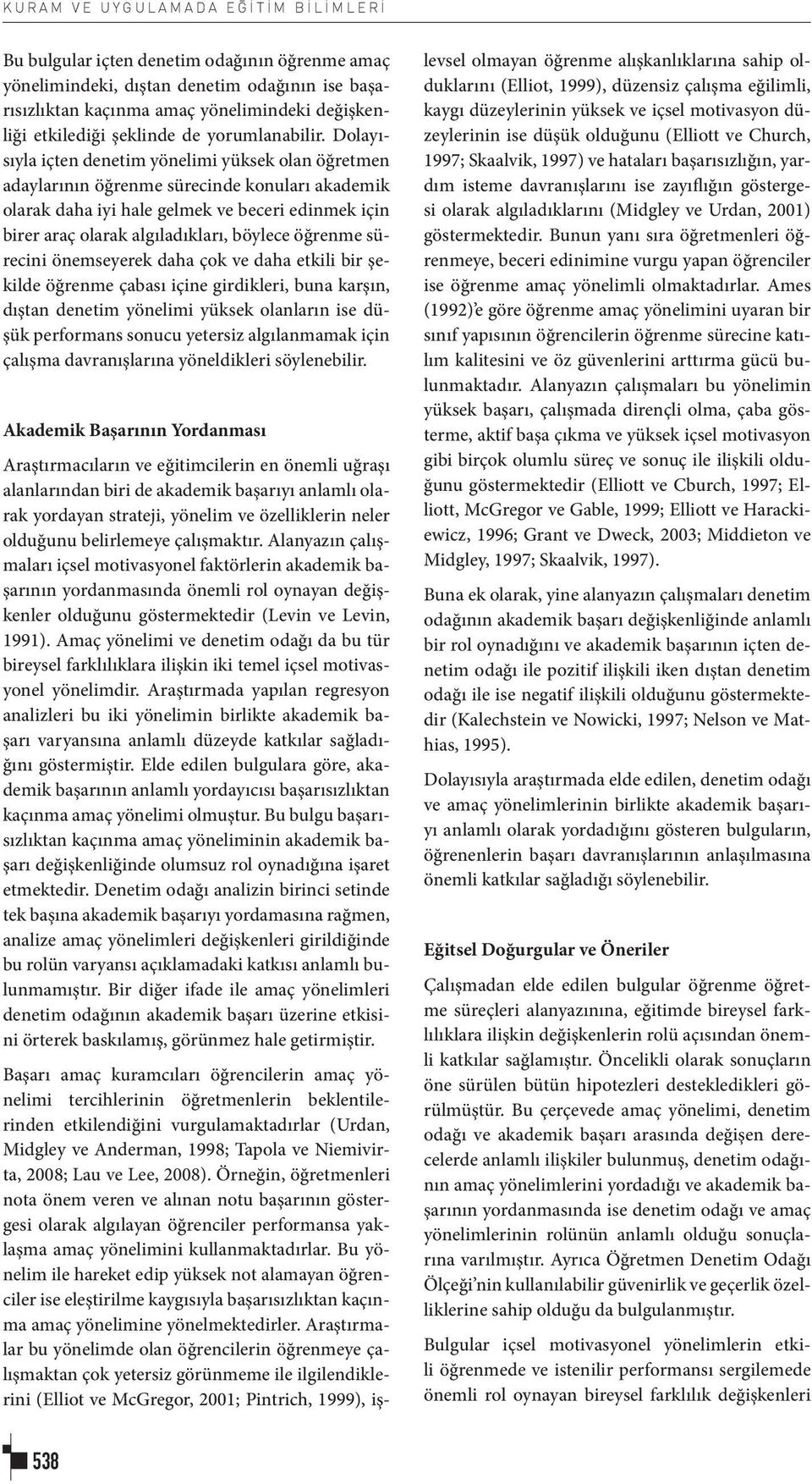 Dolayısıyla içten denetim yönelimi yüksek olan öğretmen adaylarının öğrenme sürecinde konuları akademik olarak daha iyi hale gelmek ve beceri edinmek için birer araç olarak algıladıkları, böylece