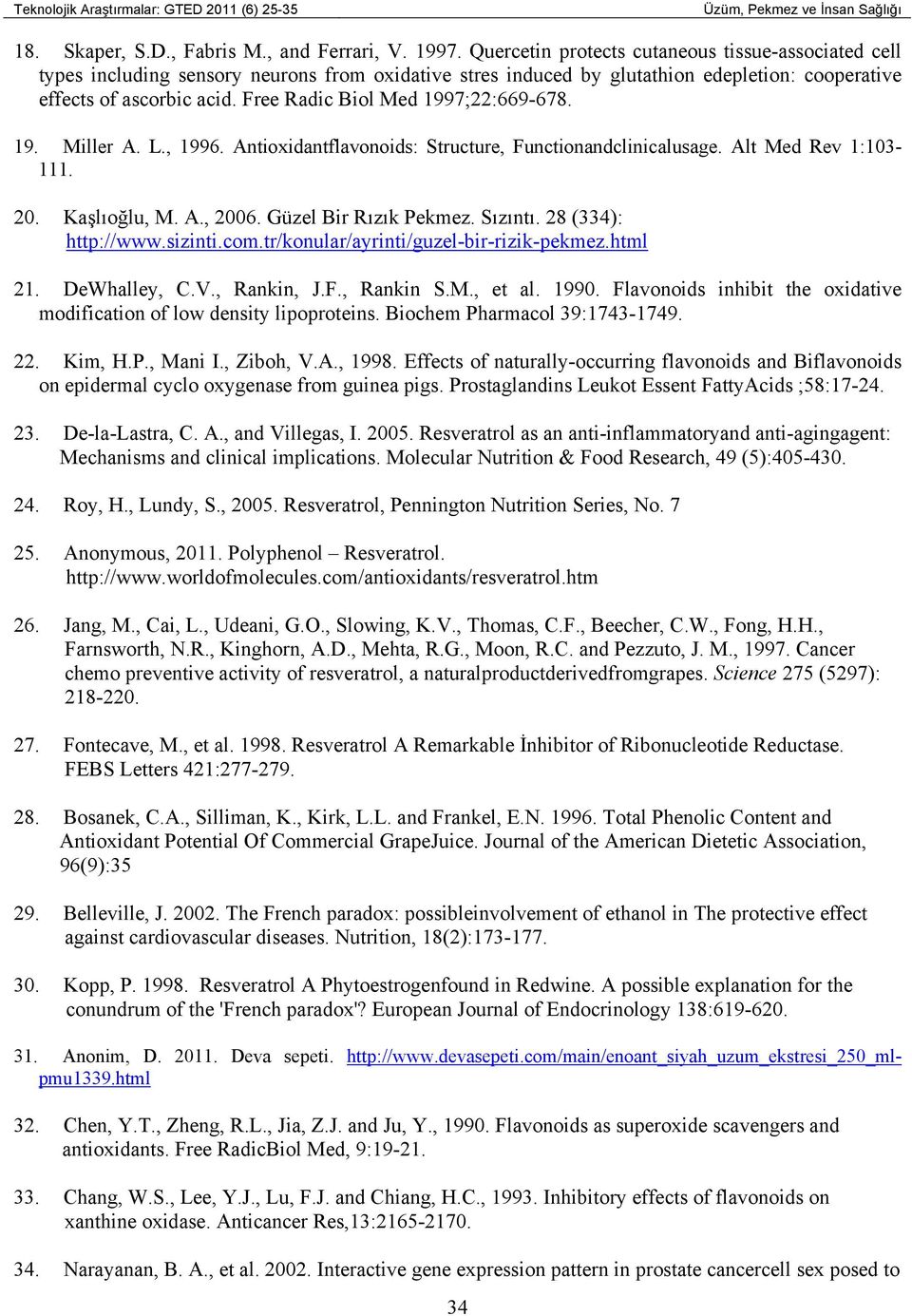 Free Radic Biol Med 1997;22:669-678. 19. Miller A. L., 1996. Antioxidantflavonoids: Structure, Functionandclinicalusage. Alt Med Rev 1:103-111. 20. Kaşlıoğlu, M. A., 2006. Güzel Bir Rızık Pekmez.