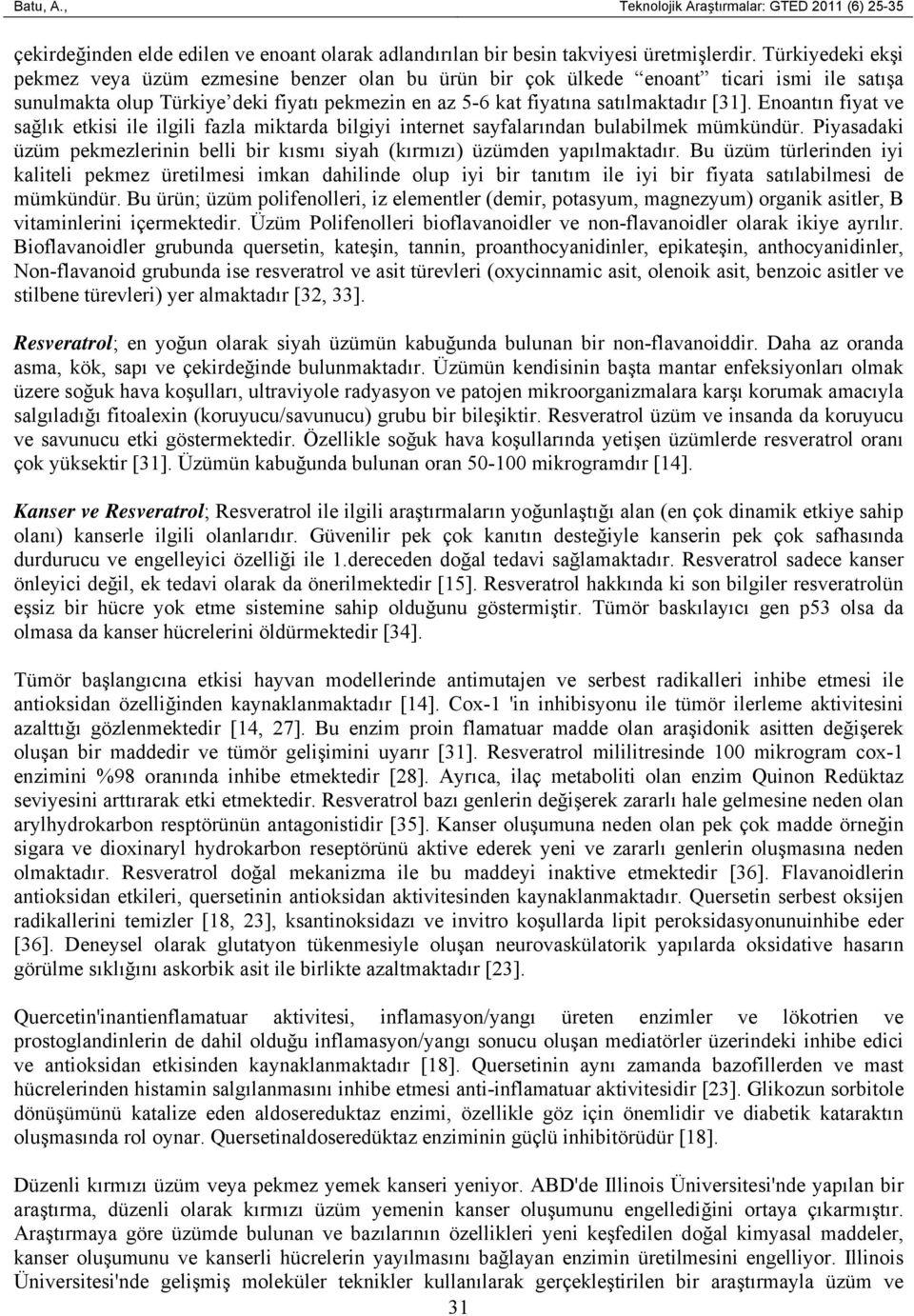 Enoantın fiyat ve sağlık etkisi ile ilgili fazla miktarda bilgiyi internet sayfalarından bulabilmek mümkündür. Piyasadaki üzüm pekmezlerinin belli bir kısmı siyah (kırmızı) üzümden yapılmaktadır.