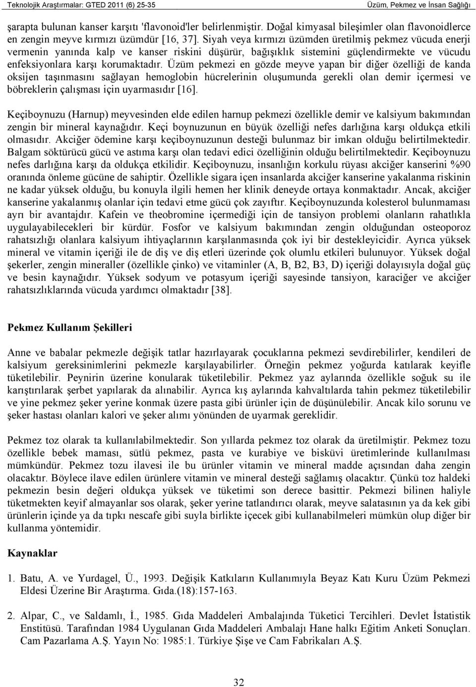 Üzüm pekmezi en gözde meyve yapan bir diğer özelliği de kanda oksijen taşınmasını sağlayan hemoglobin hücrelerinin oluşumunda gerekli olan demir içermesi ve böbreklerin çalışması için uyarmasıdır