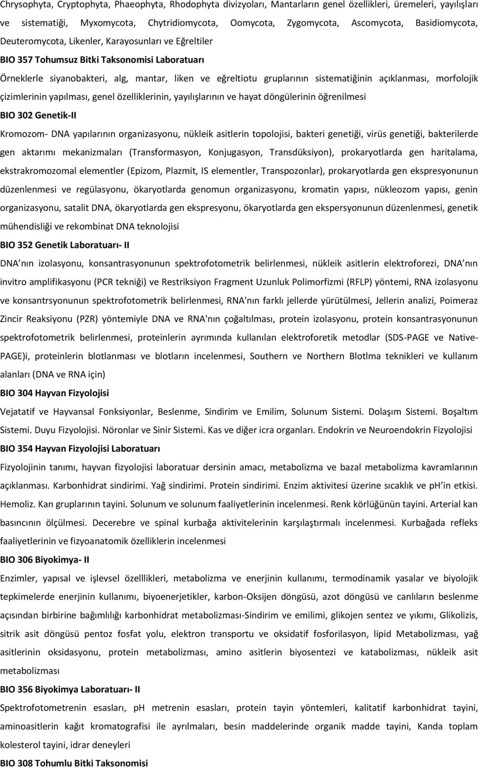 sistematiğinin açıklanması, morfolojik çizimlerinin yapılması, genel özelliklerinin, yayılışlarının ve hayat döngülerinin öğrenilmesi BIO 302 Genetik-II Kromozom- DNA yapılarının organizasyonu,