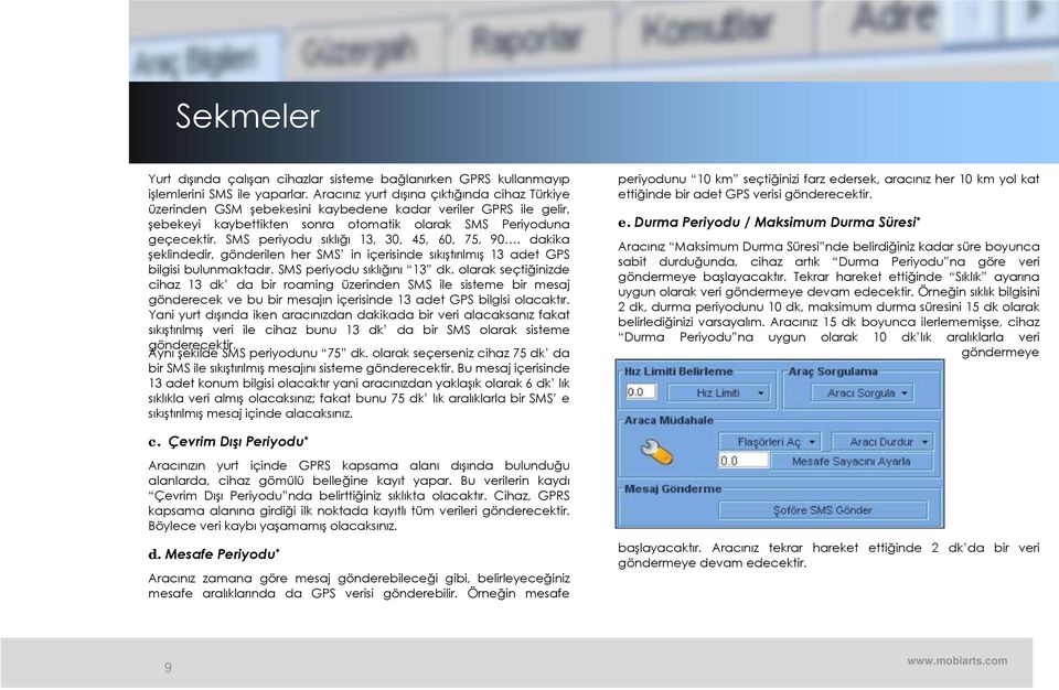 SMS periyodu sıklığı 13, 30, 45, 60, 75, 90. dakika şeklindedir, gönderilen her SMS in içerisinde sıkıştırılmış 13 adet GPS bilgisi bulunmaktadır. SMS periyodu sıklığını 13 dk.