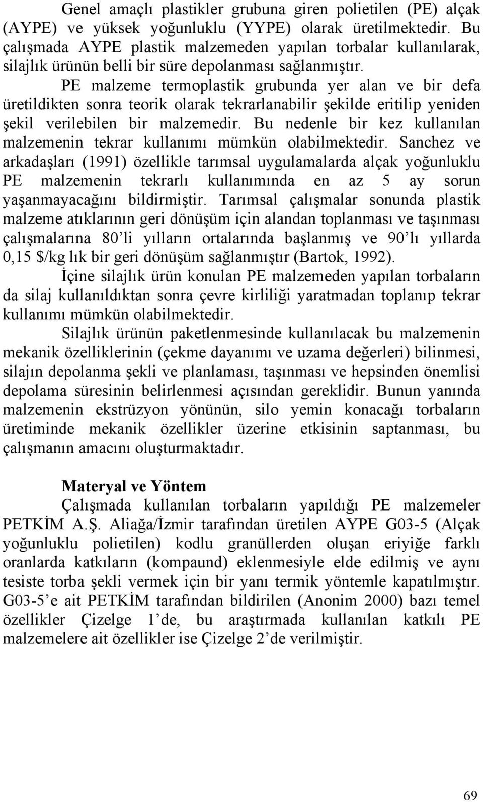 PE malzeme termoplastik grubunda yer alan ve bir defa üretildikten sonra teorik olarak tekrarlanabilir şekilde eritilip yeniden şekil verilebilen bir malzemedir.