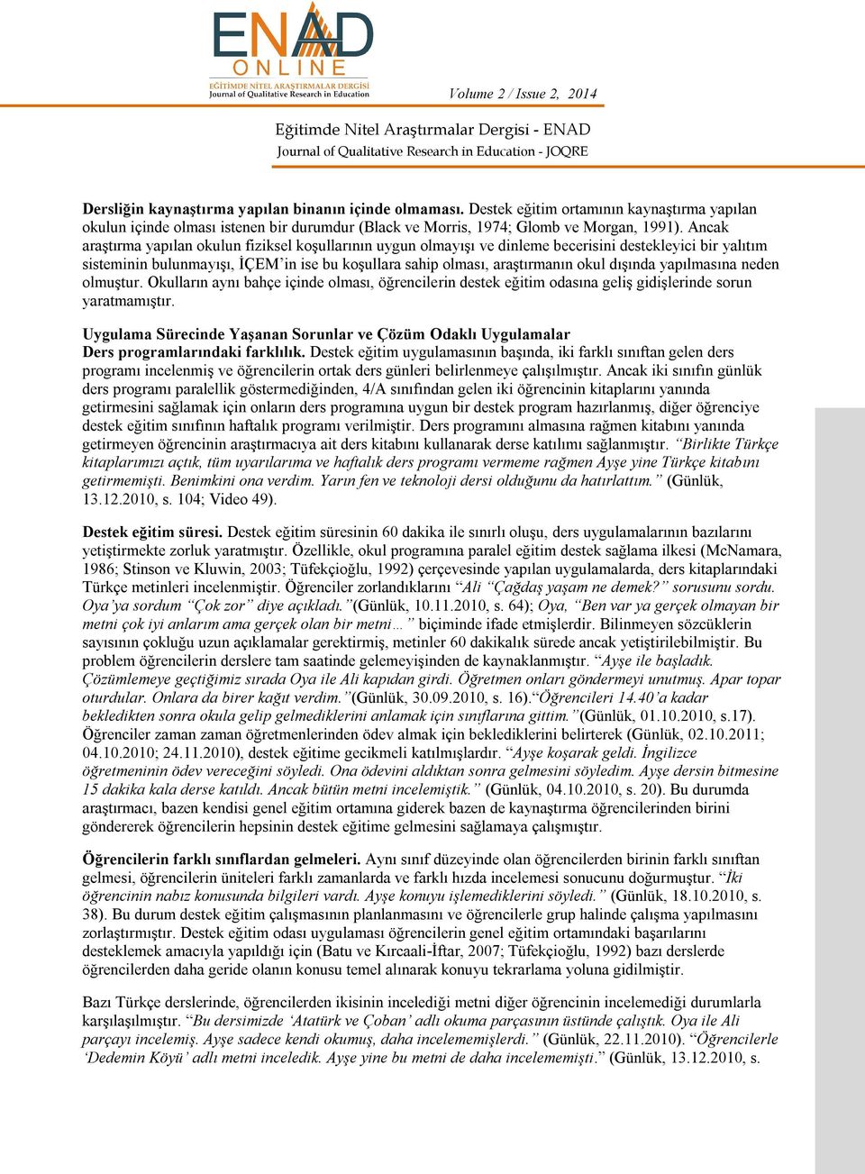 dışında yapılmasına neden olmuştur. Okulların aynı bahçe içinde olması, öğrencilerin destek eğitim odasına geliş gidişlerinde sorun yaratmamıştır.