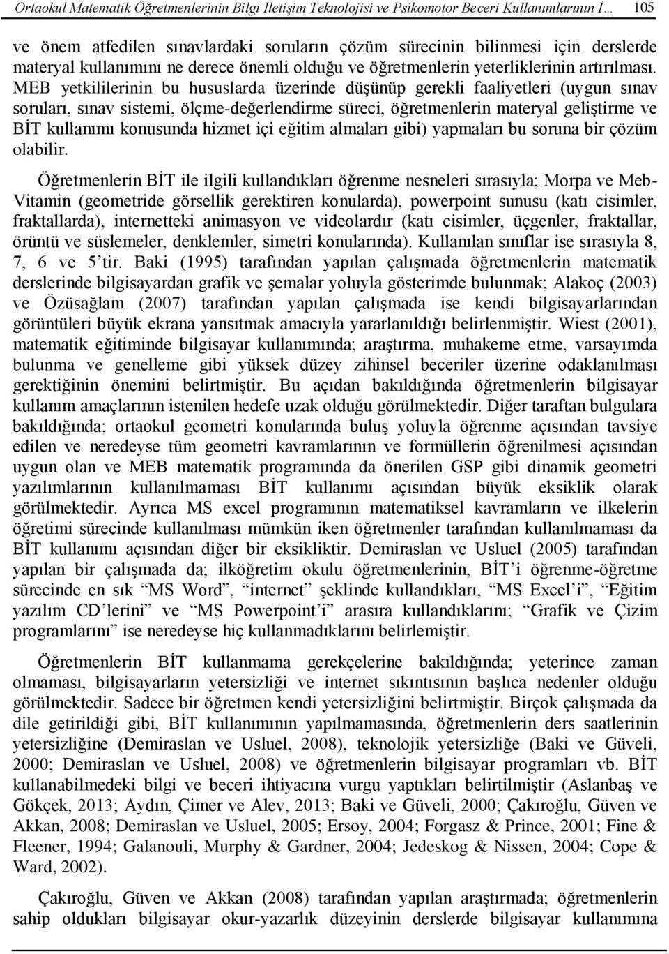 MEB yetkililerinin bu hususlarda üzerinde düşünüp gerekli faaliyetleri (uygun sınav soruları, sınav sistemi, ölçme-değerlendirme süreci, öğretmenlerin materyal geliştirme ve BİT kullanımı konusunda