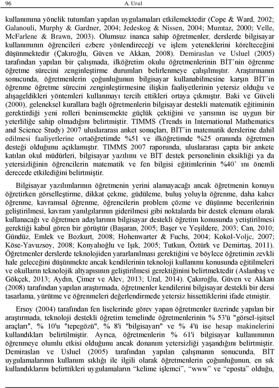 Demiraslan ve Usluel (2005) tarafından yapılan bir çalışmada, ilköğretim okulu öğretmenlerinin BİT nin öğrenme öğretme sürecini zenginleştirme durumları belirlenmeye çalışılmıştır.