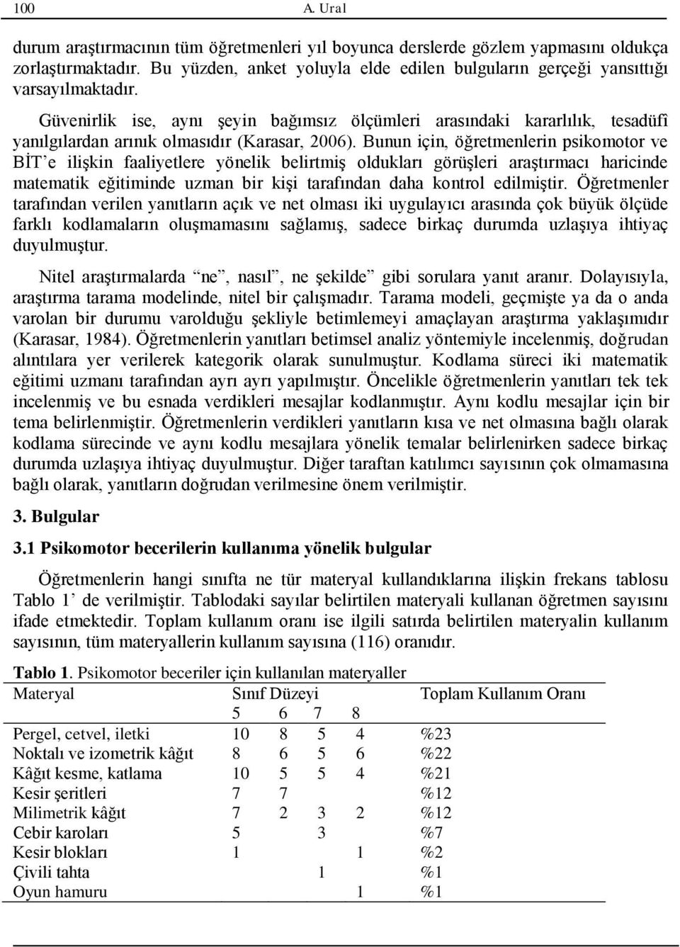 Bunun için, öğretmenlerin psikomotor ve BİT e ilişkin faaliyetlere yönelik belirtmiş oldukları görüşleri araştırmacı haricinde matematik eğitiminde uzman bir kişi tarafından daha kontrol edilmiştir.