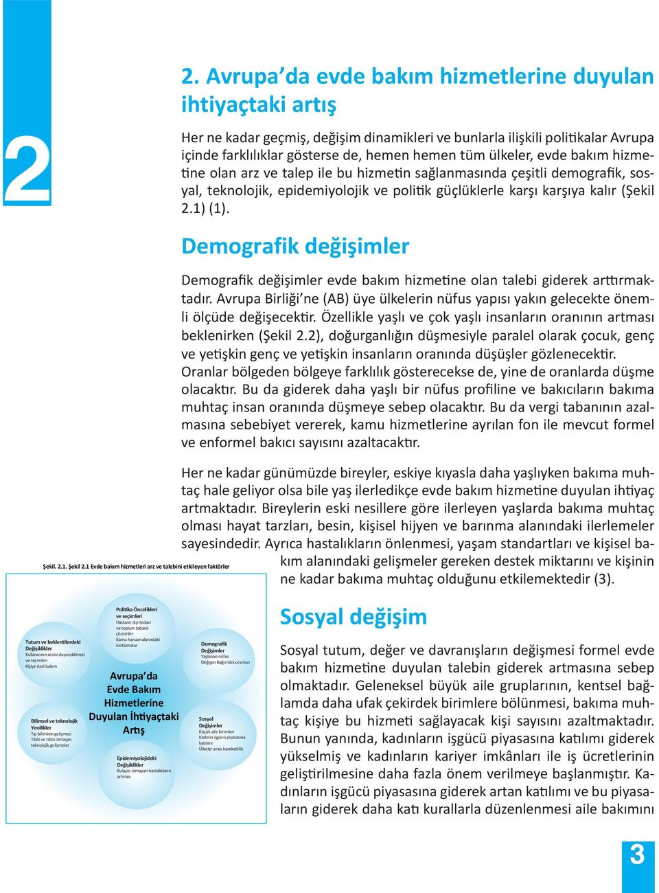 Demografik değişimler Demografik değişimler evde bakım hizmetine olan talebi giderek arttırmaktadır. Avrupa Birliği ne (AB) üye ülkelerin nüfus yapısı yakın gelecekte önemli ölçüde değişecektir.