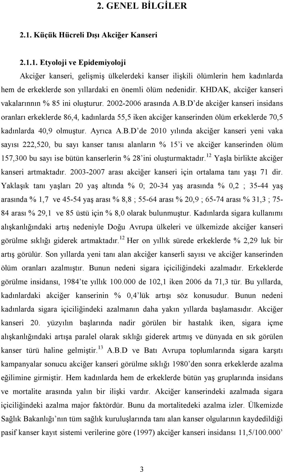 D de akciğer kanseri insidans oranları erkeklerde 86,4, kadınlarda 55,5 iken akciğer kanserinden ölüm erkeklerde 70,5 kadınlarda 40,9 olmuştur. Ayrıca A.B.