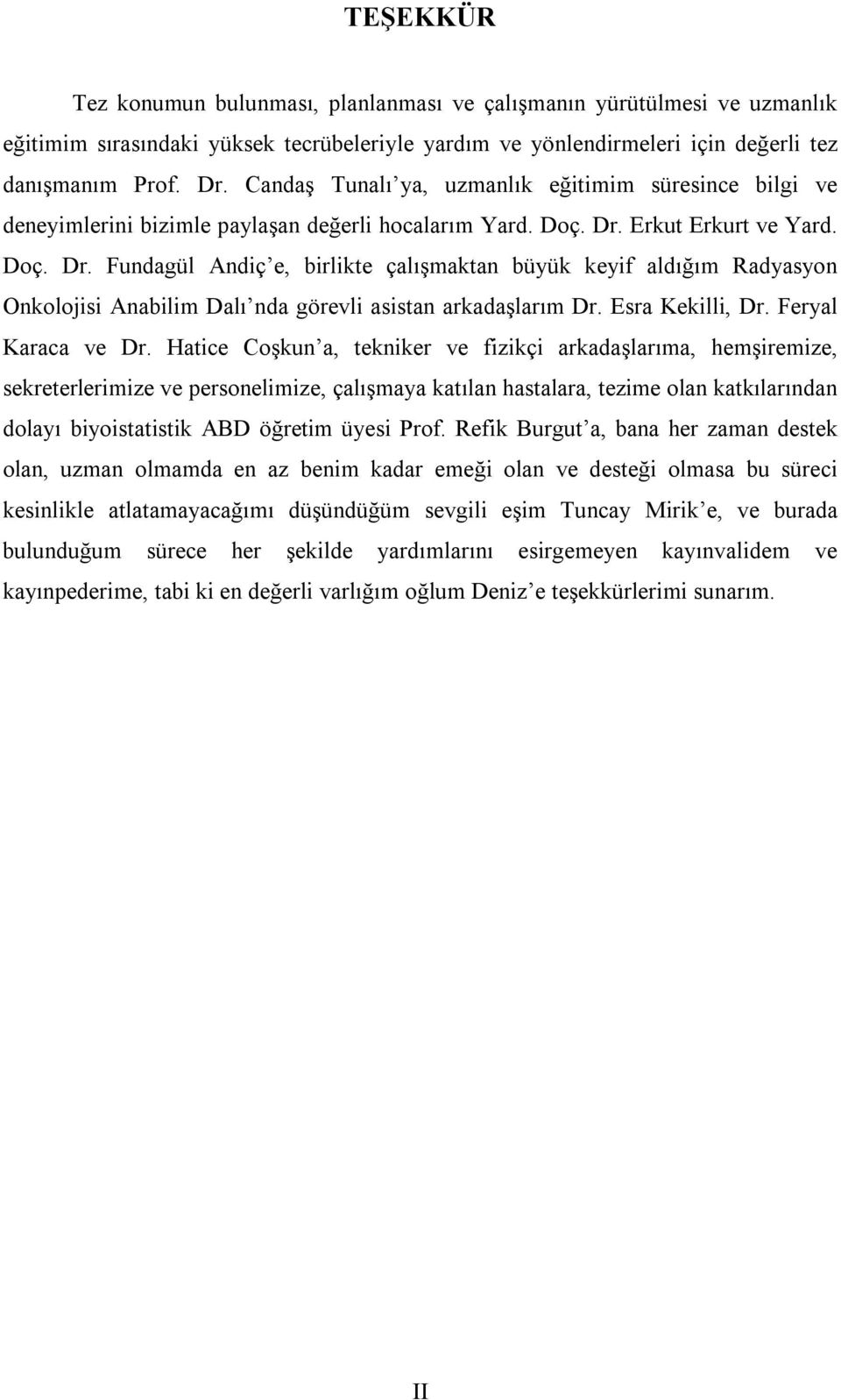 Erkut Erkurt ve Yard. Doç. Dr. Fundagül Andiç e, birlikte çalışmaktan büyük keyif aldığım Radyasyon Onkolojisi Anabilim Dalı nda görevli asistan arkadaşlarım Dr. Esra Kekilli, Dr. Feryal Karaca ve Dr.