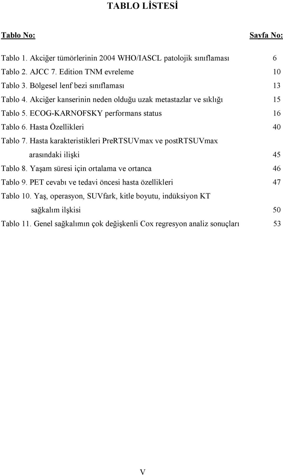 Hasta Özellikleri 40 Tablo 7. Hasta karakteristikleri PreRTSUVmax ve postrtsuvmax arasındaki ilişki 45 Tablo 8. Yaşam süresi için ortalama ve ortanca 46 Tablo 9.