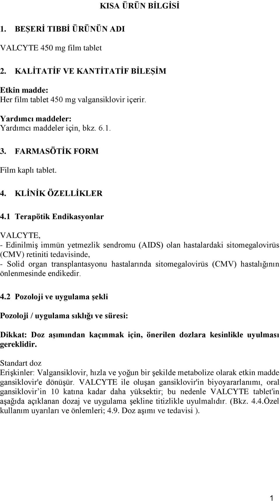 1 Terapötik Endikasyonlar VALCYTE, - Edinilmiş immün yetmezlik sendromu (AIDS) olan hastalardaki sitomegalovirüs (CMV) retiniti tedavisinde, - Solid organ transplantasyonu hastalarında