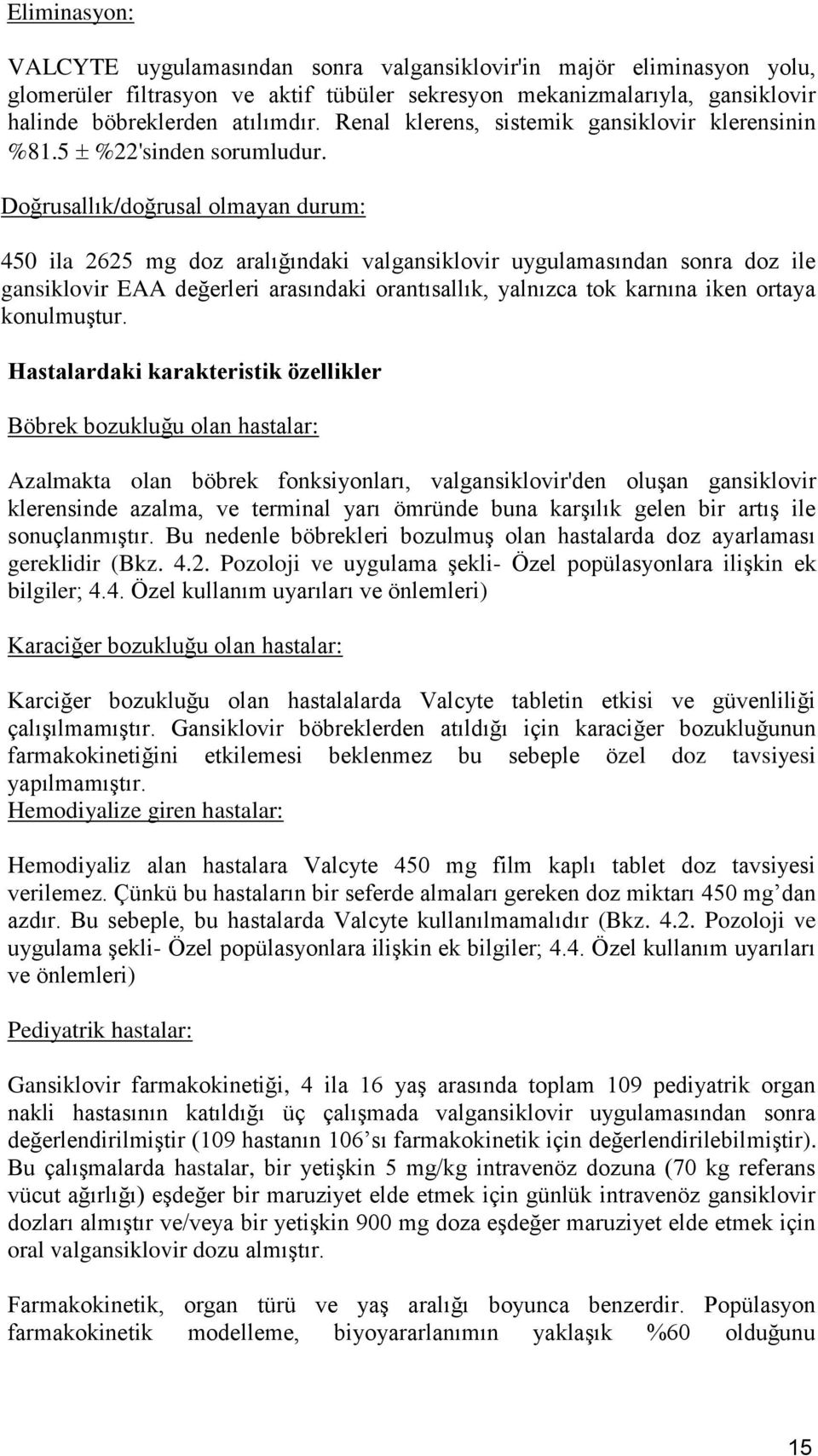 Doğrusallık/doğrusal olmayan durum: 450 ila 2625 mg doz aralığındaki valgansiklovir uygulamasından sonra doz ile gansiklovir EAA değerleri arasındaki orantısallık, yalnızca tok karnına iken ortaya