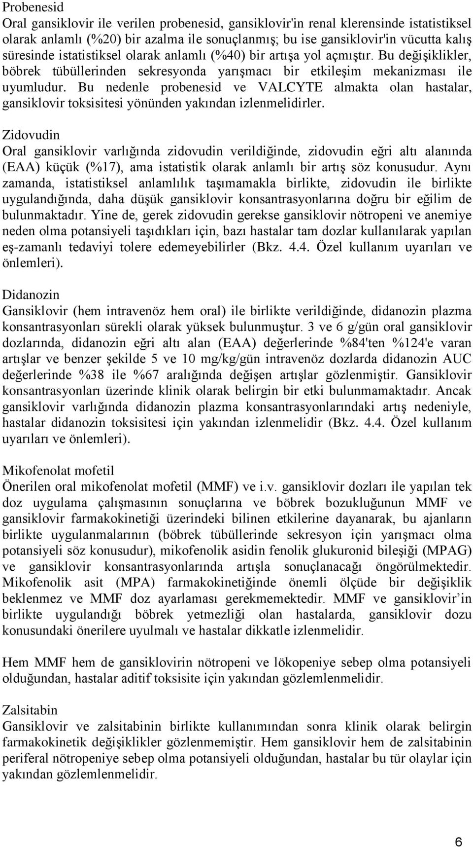 Bu nedenle probenesid ve VALCYTE almakta olan hastalar, gansiklovir toksisitesi yönünden yakından izlenmelidirler.