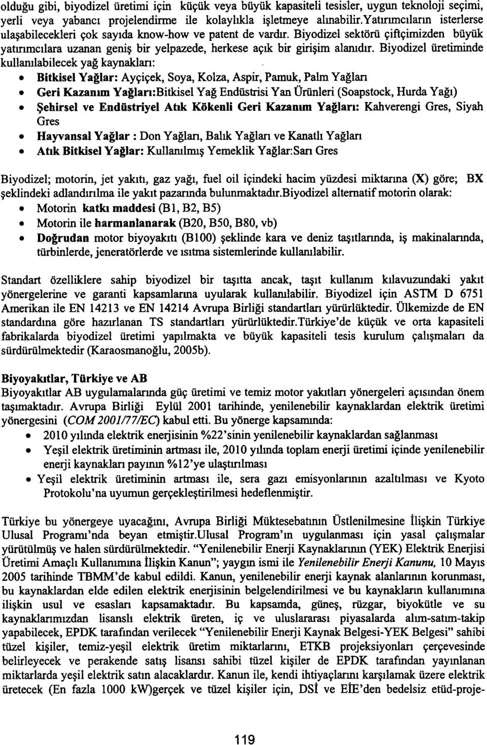 Biyodizel üretiminde kullanılabilecek yağ kaynakları: Bitkisel Yağlar: Ayçiçek, Soya, Kolza, Aspir, Pamuk, Palm Yağlan Geri Kazanım Yağları:Bitkisel Yağ Endüstrisi Yan Ürünleri (Soapstock, Hurda