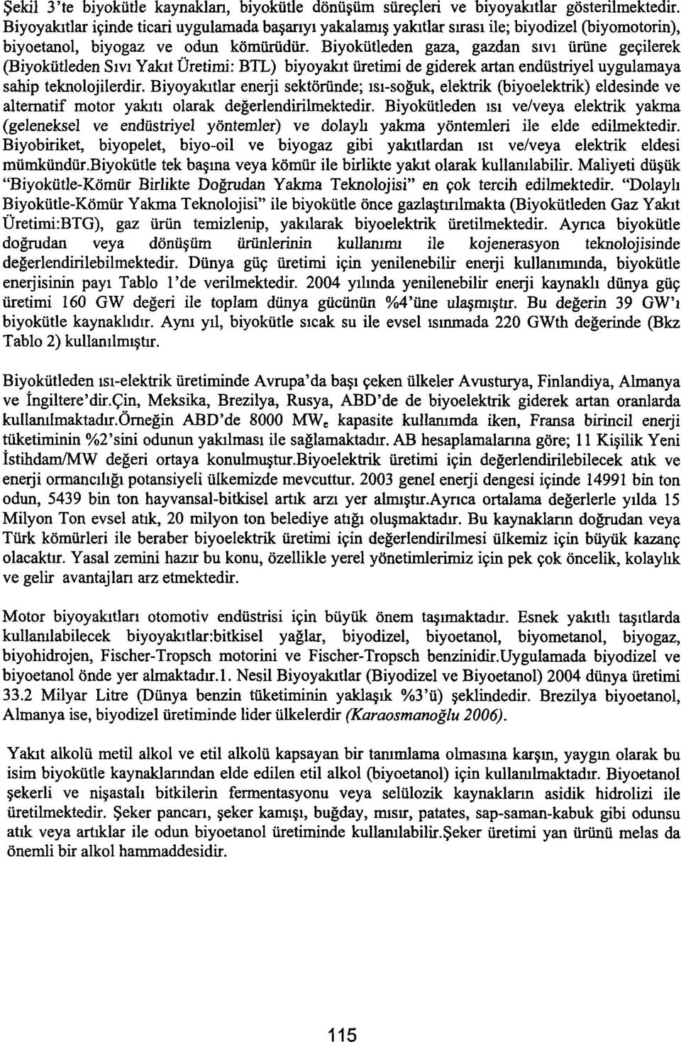 Biyokütleden gaza, gazdan sıvı ürüne geçilerek (Biyokütleden Sıvı Yakıt Üretimi: BTL) biyoyakıt üretimi de giderek artan endüstriyel uygulamaya sahip teknolojilerdir.