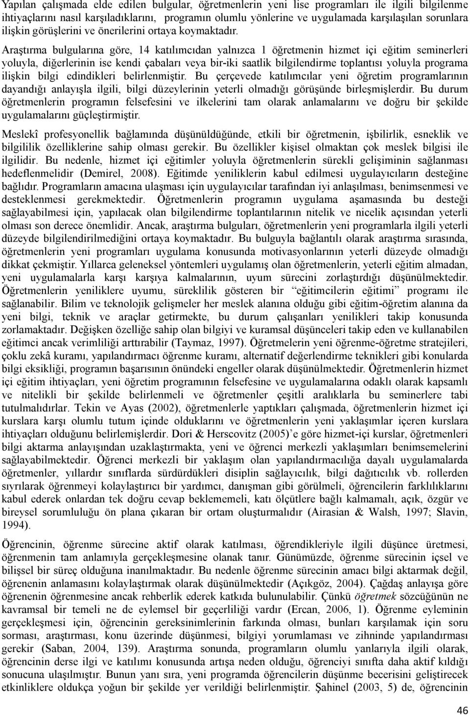 Araştırma bulgularına göre, 14 katılımcıdan yalnızca 1 öğretmenin hizmet içi eğitim seminerleri yoluyla, diğerlerinin ise kendi çabaları veya bir-iki saatlik bilgilendirme toplantısı yoluyla programa