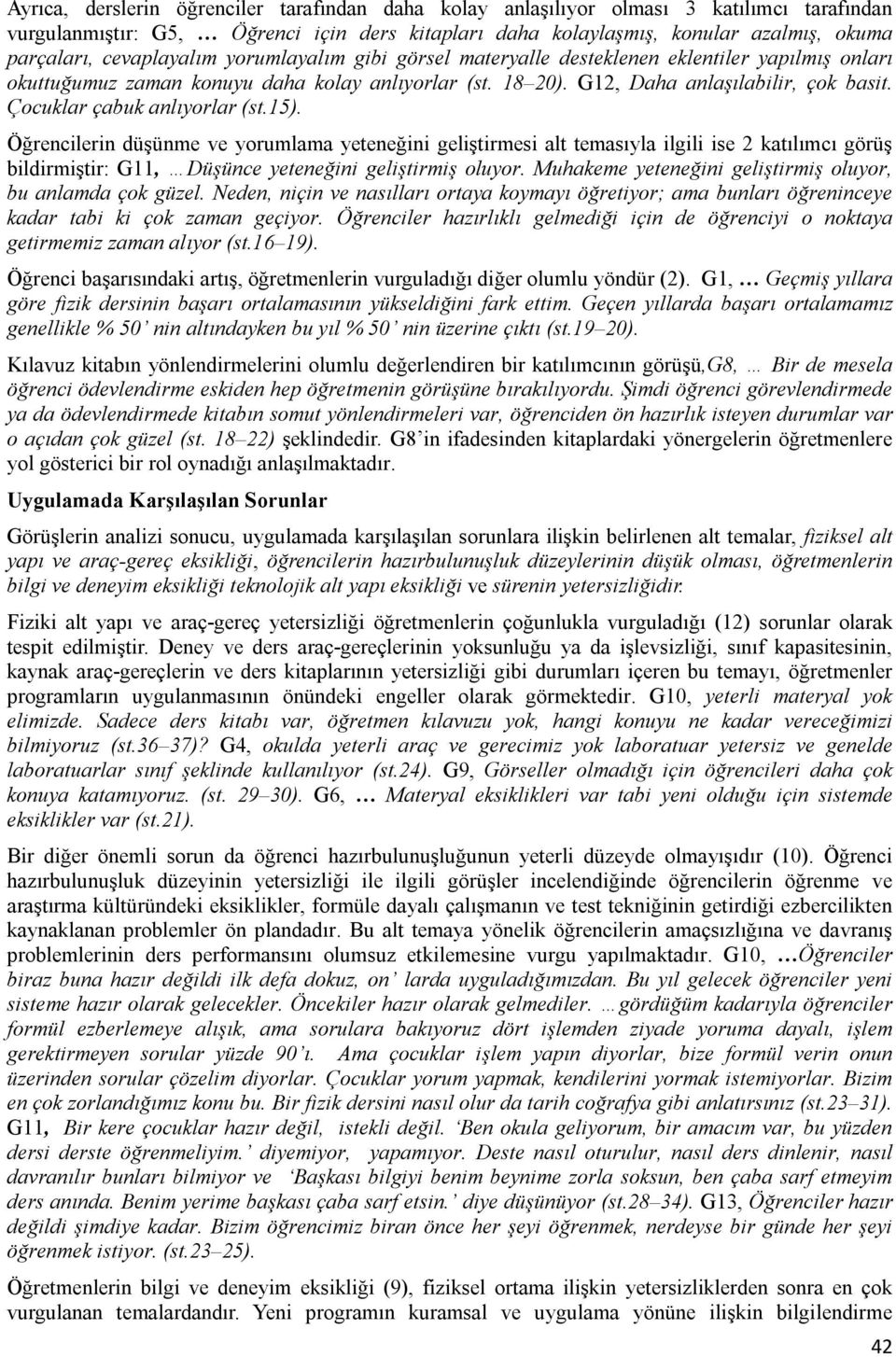 Çocuklar çabuk anlıyorlar (st.15). Öğrencilerin düşünme ve yorumlama yeteneğini geliştirmesi alt temasıyla ilgili ise 2 katılımcı görüş bildirmiştir: G11, Düşünce yeteneğini geliştirmiş oluyor.