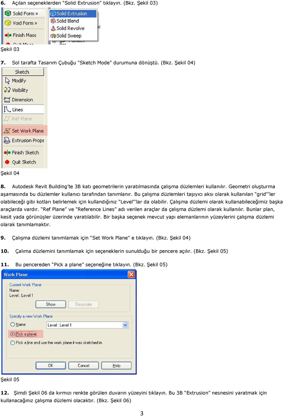 Bu çalışma düzlemleri taşıyıcı aksı olarak kullanılan grid ler olabileceği gibi kotları belirlemek için kullandığınız Level lar da olabilir.