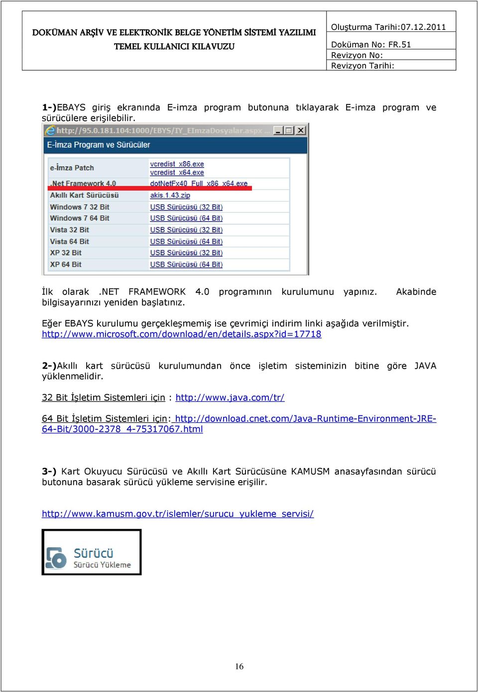 id=17718 2-)Akıllı kart sürücüsü kurulumundan önce işletim sisteminizin bitine göre JAVA yüklenmelidir. 32 Bit İşletim Sistemleri için : http://www.java.