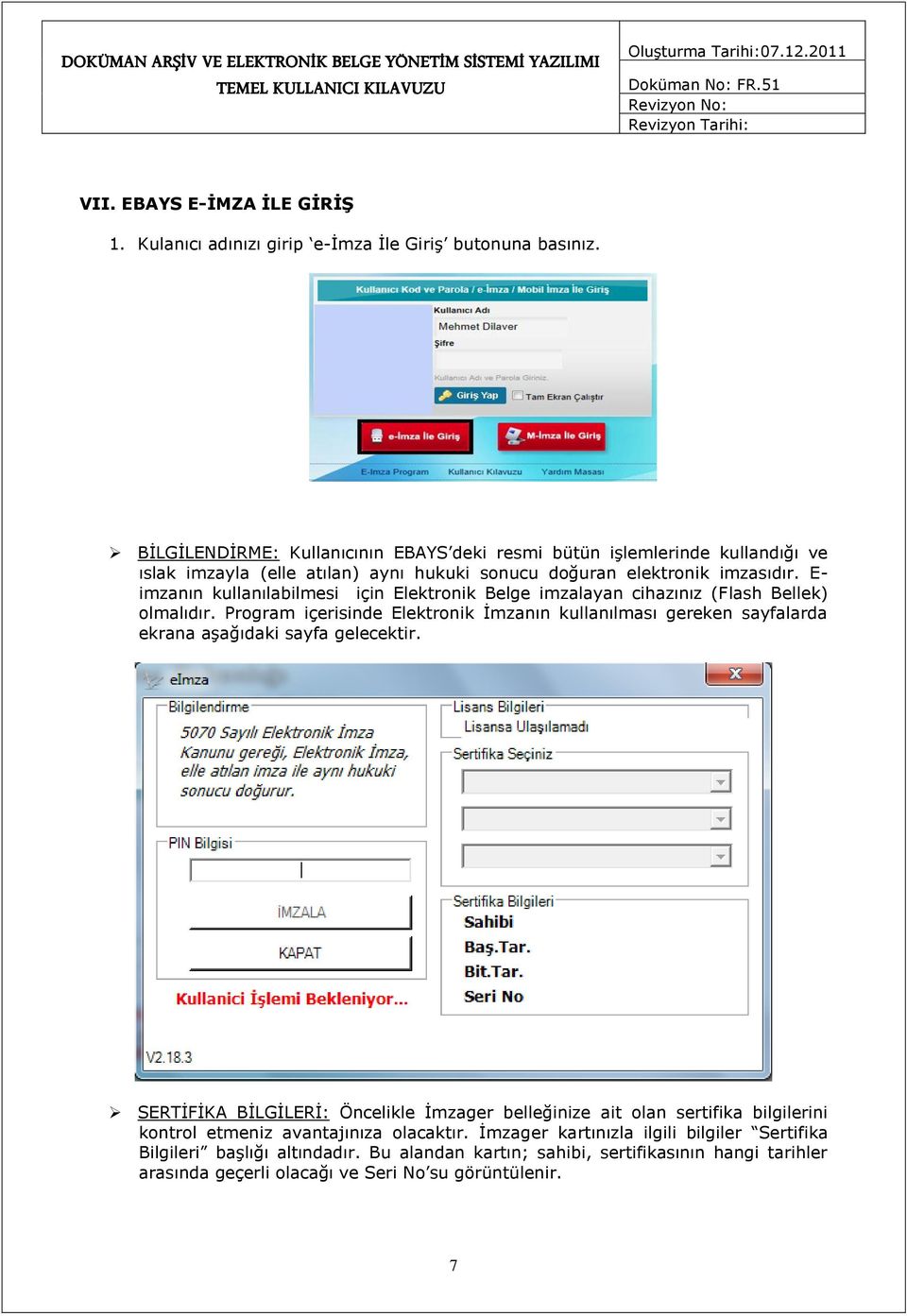 E- imzanın kullanılabilmesi için Elektronik Belge imzalayan cihazınız (Flash Bellek) olmalıdır.