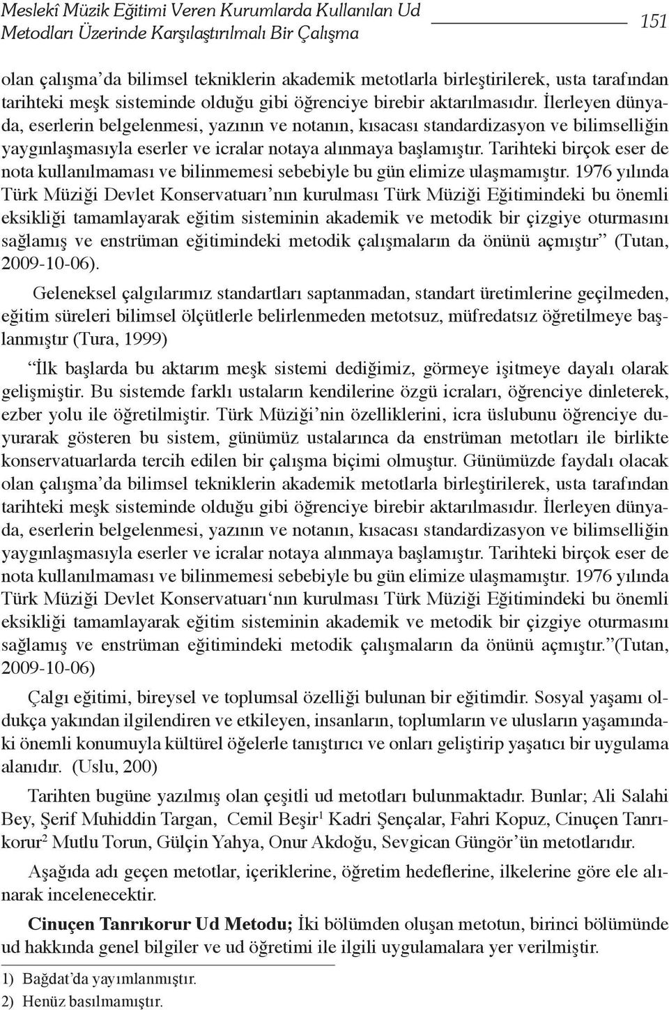 İlerleyen dünyada, eserlerin belgelenmesi, yazının ve notanın, kısacası standardizasyon ve bilimselliğin yaygınlaşmasıyla eserler ve icralar notaya alınmaya başlamıştır.