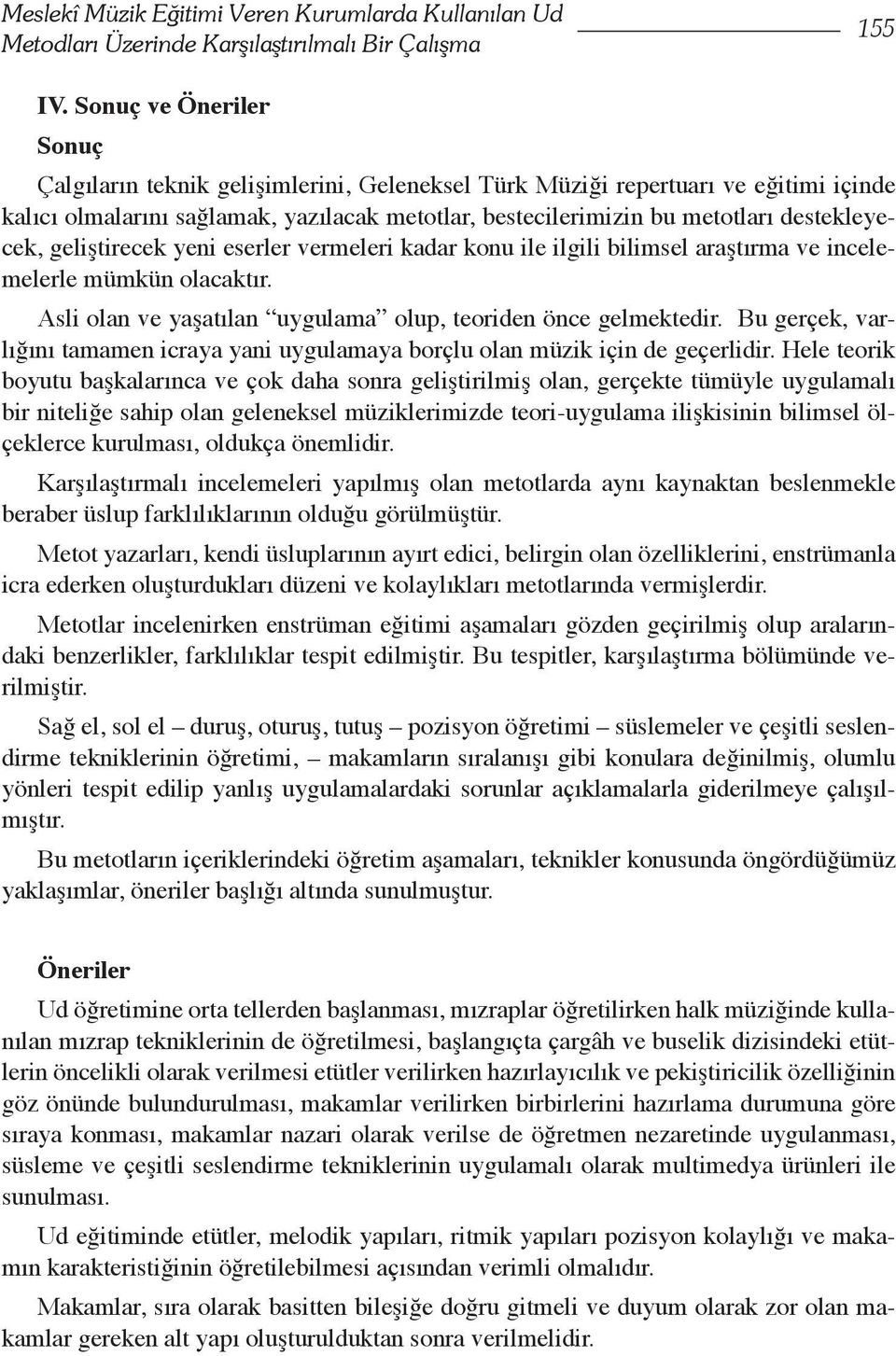 destekleyecek, geliştirecek yeni eserler vermeleri kadar konu ile ilgili bilimsel araştırma ve incelemelerle mümkün olacaktır. Asli olan ve yaşatılan uygulama olup, teoriden önce gelmektedir.