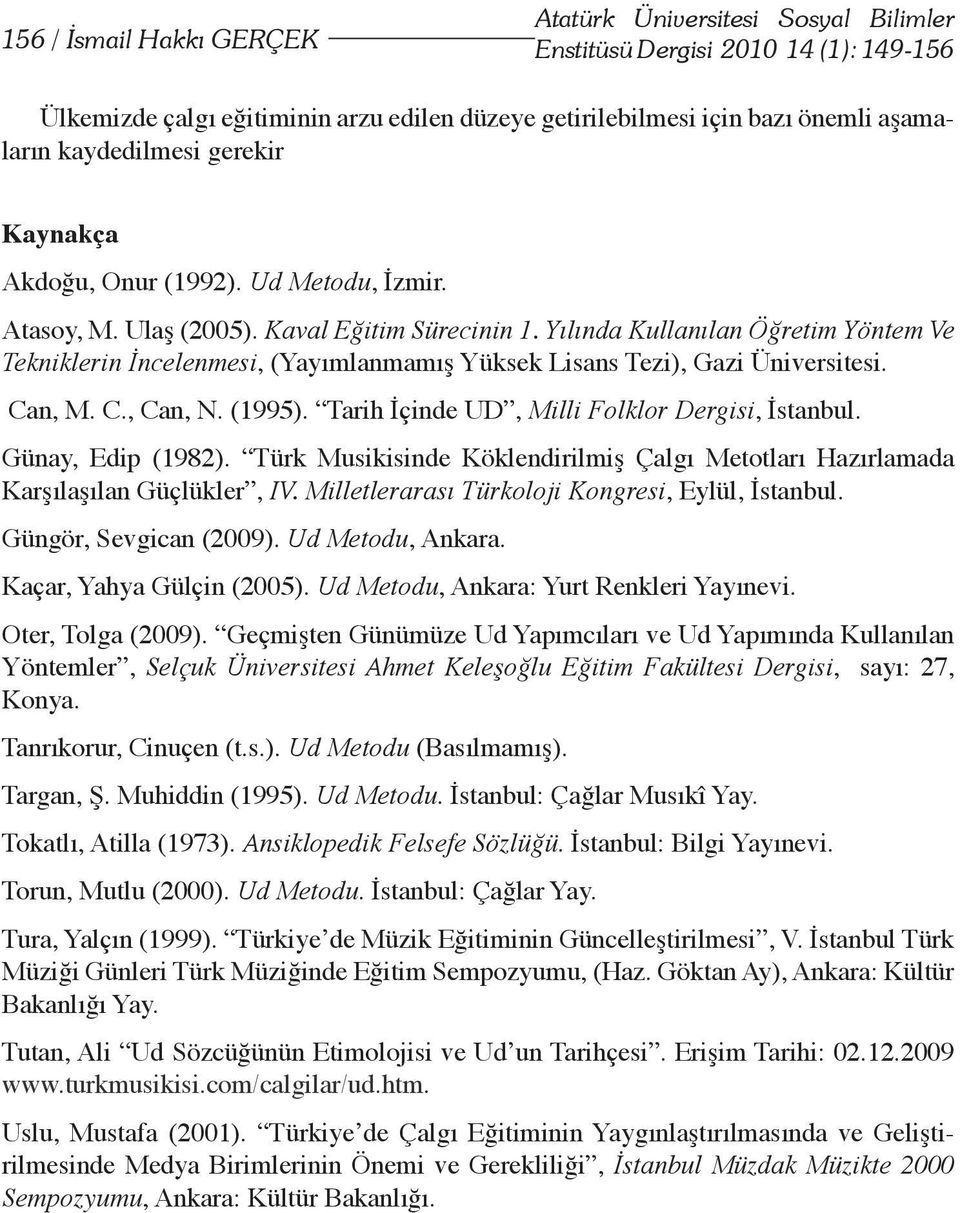 Yılında Kullanılan Öğretim Yöntem Ve Tekniklerin İncelenmesi, (Yayımlanmamış Yüksek Lisans Tezi), Gazi Üniversitesi. Can, M. C., Can, N. (1995). Tarih İçinde UD, Milli Folklor Dergisi, İstanbul.