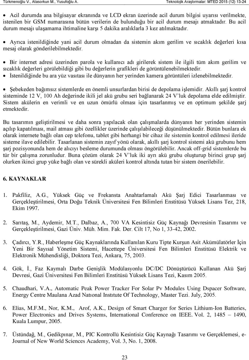 bulunduğu bir acil durum mesajı atmaktadır. Bu acil durum mesajı ulaşamama ihtimaline karşı 5 dakika aralıklarla 3 kez atılmaktadır.