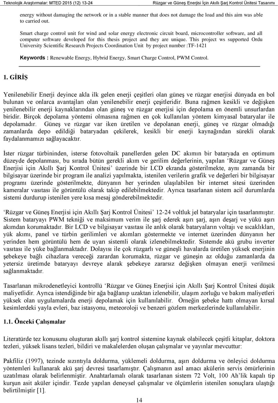 This project ws supported Ordu University Scientific Research Projects Coordination Unit by project number :TF-1421 Keywords : Renewable Energy, Hybrid Energy, Smart Charge Control, PWM Control. 1.