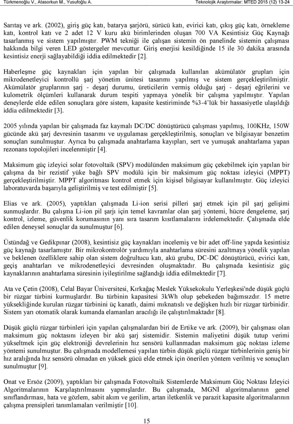 ve sistem yapılmıştır. PWM tekniği ile çalışan sistemin ön panelinde sistemin çalışması hakkında bilgi veren LED göstergeler mevcuttur.