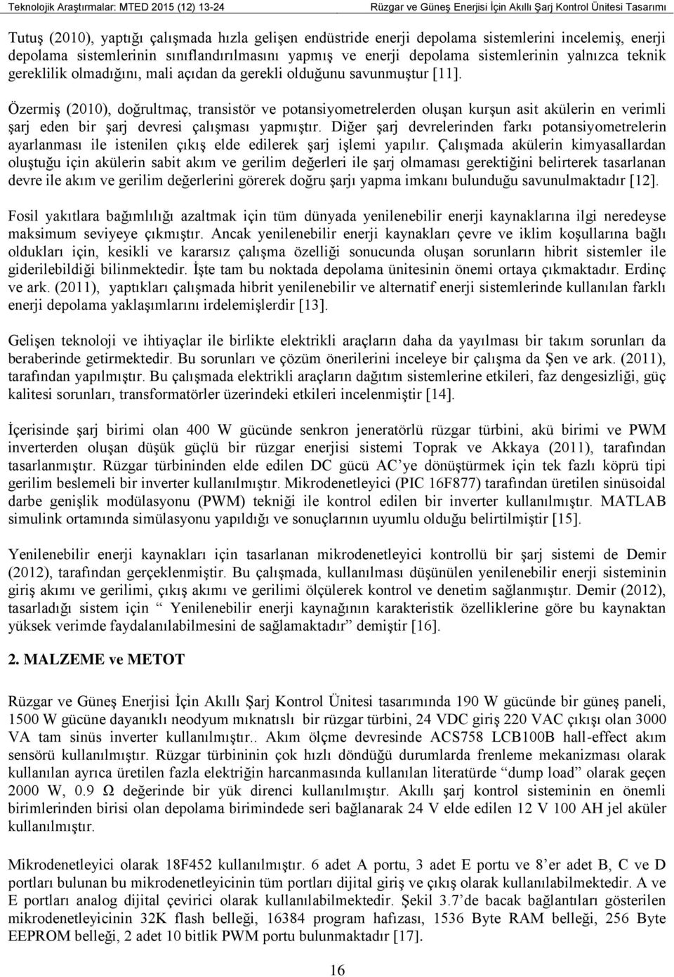 Özermiş (2010), doğrultmaç, transistör ve potansiyometrelerden oluşan kurşun asit akülerin en verimli şarj eden bir şarj devresi çalışması yapmıştır.