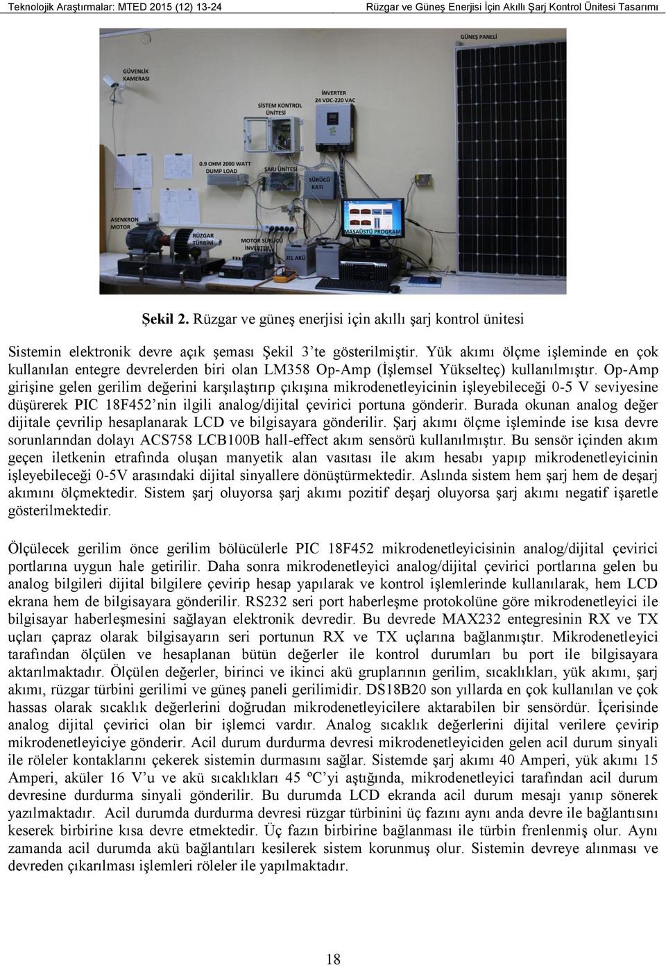 Op-Amp girişine gelen gerilim değerini karşılaştırıp çıkışına mikrodenetleyicinin işleyebileceği 0-5 V seviyesine düşürerek PIC 18F452 nin ilgili analog/dijital çevirici portuna gönderir.