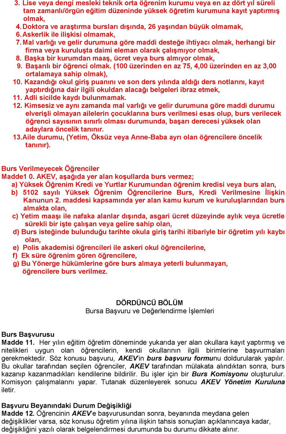 Mal varlığı ve gelir durumuna göre maddi desteğe ihtiyacı olmak, herhangi bir firma veya kuruluşta daimi eleman olarak çalışmıyor olmak, 8. Başka bir kurumdan maaş, ücret veya burs almıyor olmak, 9.