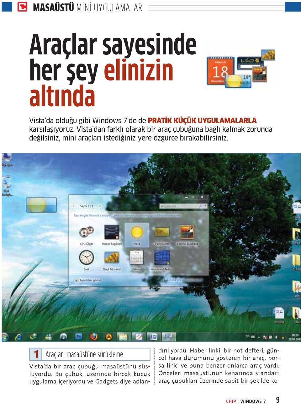 1 Araçları masaüstüne sürükleme Vista da bir araç çubuğu masaüstünü süslüyordu. Bu çubuk, üzerinde birçok küçük uygulama içeriyordu ve Gadgets diye adlandırılıyordu.