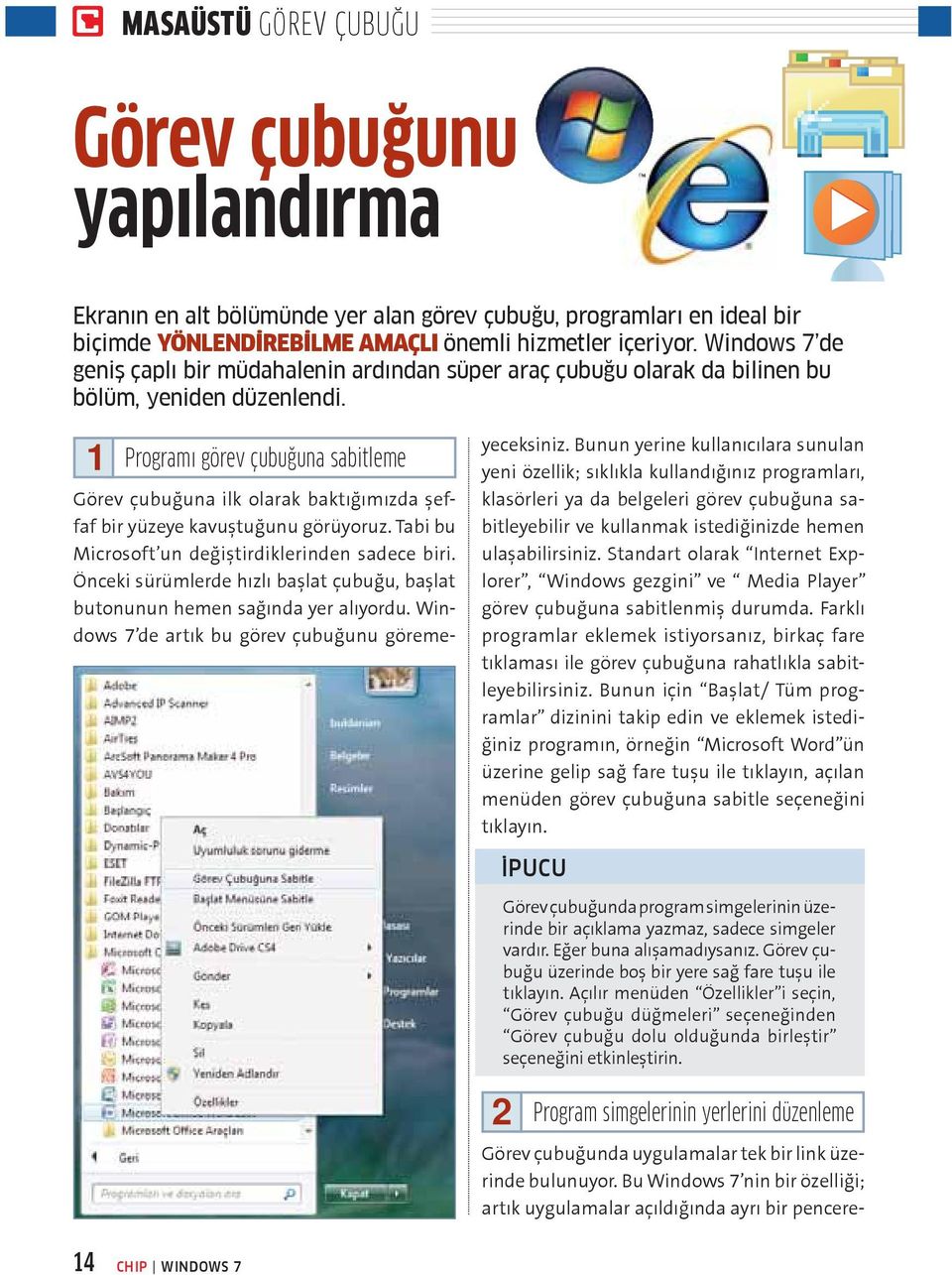 1 Programı görev çubuğuna sabitleme Görev çubuğuna ilk olarak baktığımızda şeffaf bir yüzeye kavuştuğunu görüyoruz. Tabi bu Microsoft un değiştirdiklerinden sadece biri.