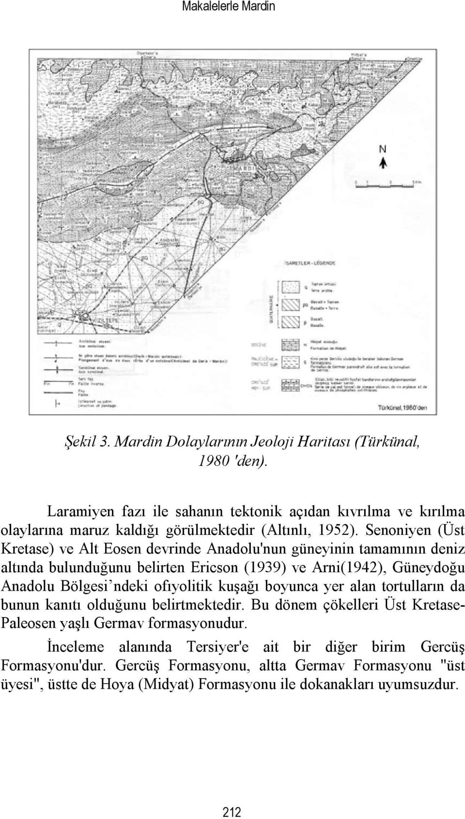 Senoniyen (Üst Kretase) ve Alt Eosen devrinde Anadolu'nun güneyinin tamamının deniz altında bulunduğunu belirten Ericson (1939) ve Arni(1942), Güneydoğu Anadolu Bölgesi ndeki