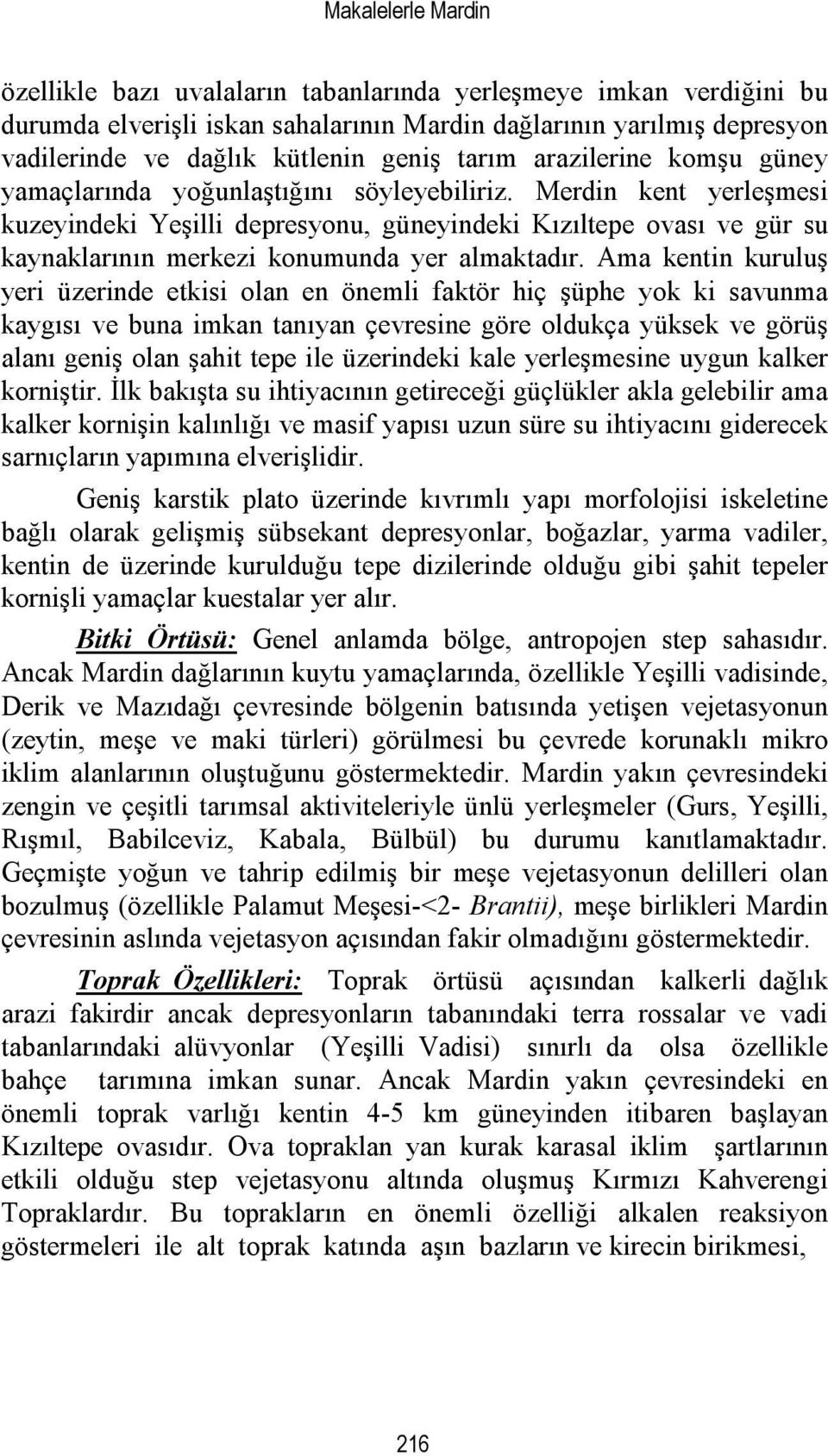 Merdin kent yerleşmesi kuzeyindeki Yeşilli depresyonu, güneyindeki Kızıltepe ovası ve gür su kaynaklarının merkezi konumunda yer almaktadır.