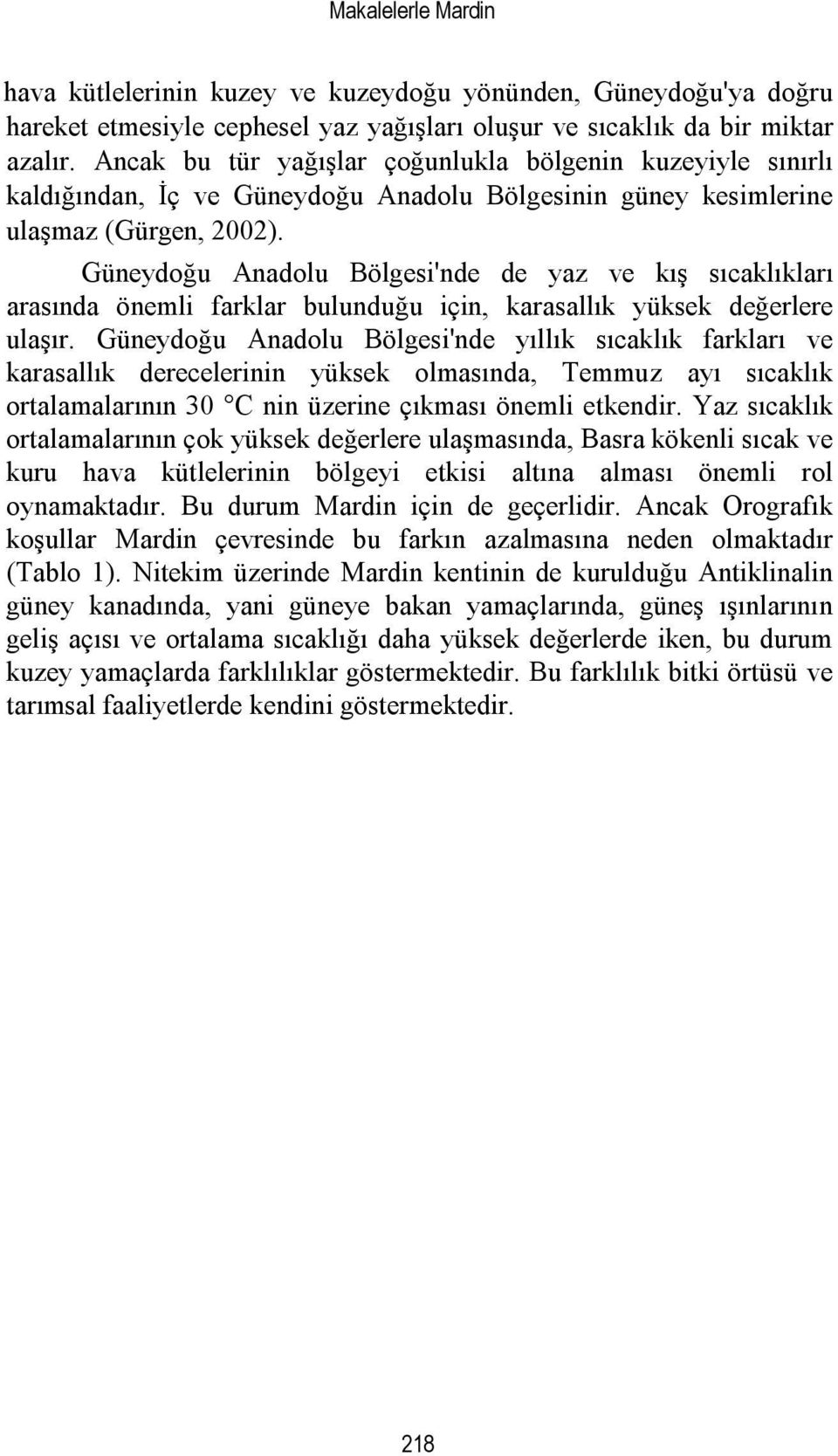 Güneydoğu Anadolu Bölgesi'nde de yaz ve kış sıcaklıkları arasında önemli farklar bulunduğu için, karasallık yüksek değerlere ulaşır.