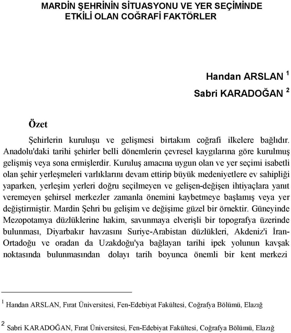 Kuruluş amacına uygun olan ve yer seçimi isabetli olan şehir yerleşmeleri varlıklarını devam ettirip büyük medeniyetlere ev sahipliği yaparken, yerleşim yerleri doğru seçilmeyen ve gelişen-değişen