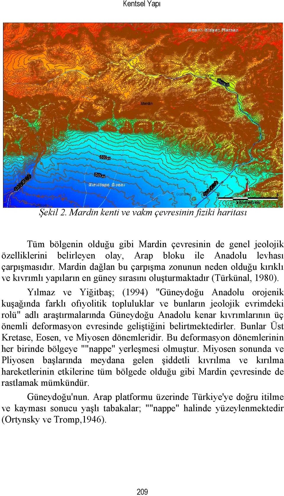 Mardin dağlan bu çarpışma zonunun neden olduğu kırıklı ve kıvrımlı yapıların en güney sırasını oluşturmaktadır (Türkünal, 1980).