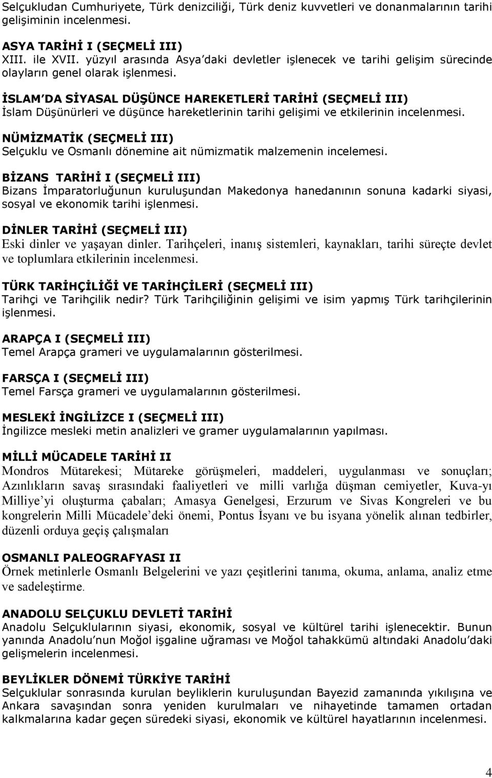 İSLAM DA SİYASAL DÜŞÜNCE HAREKETLERİ TARİHİ (SEÇMELİ III) İslam Düşünürleri ve düşünce hareketlerinin tarihi gelişimi ve etkilerinin incelenmesi.