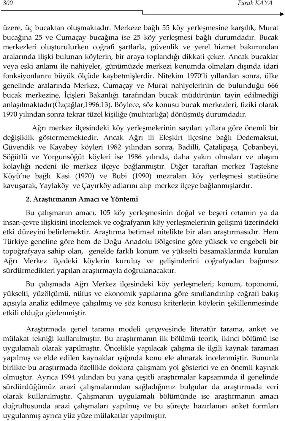 Ancak bucaklar veya eski anlamı ile nahiyeler, günümüzde merkezi konumda olmaları dışında idari fonksiyonlarını büyük ölçüde kaybetmişlerdir.