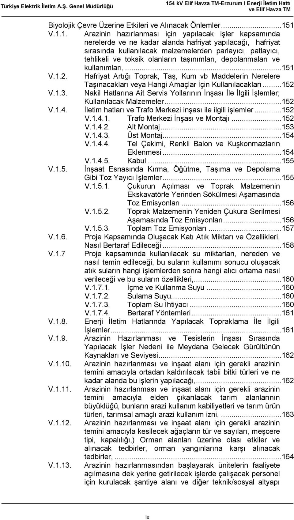 toksik olanların taşınımları, depolanmaları ve kullanımları,... 151 V.1.2. Hafriyat Artığı Toprak, Taş, Kum vb Maddelerin Nerelere Taşınacakları veya Hangi Amaçlar İçin Kullanılacakları... 152 V.1.3.