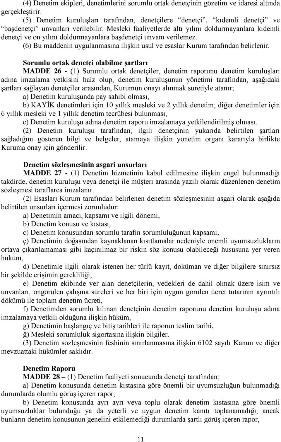 Mesleki faaliyetlerde altı yılını doldurmayanlara kıdemli denetçi ve on yılını doldurmayanlara başdenetçi unvanı verilemez.