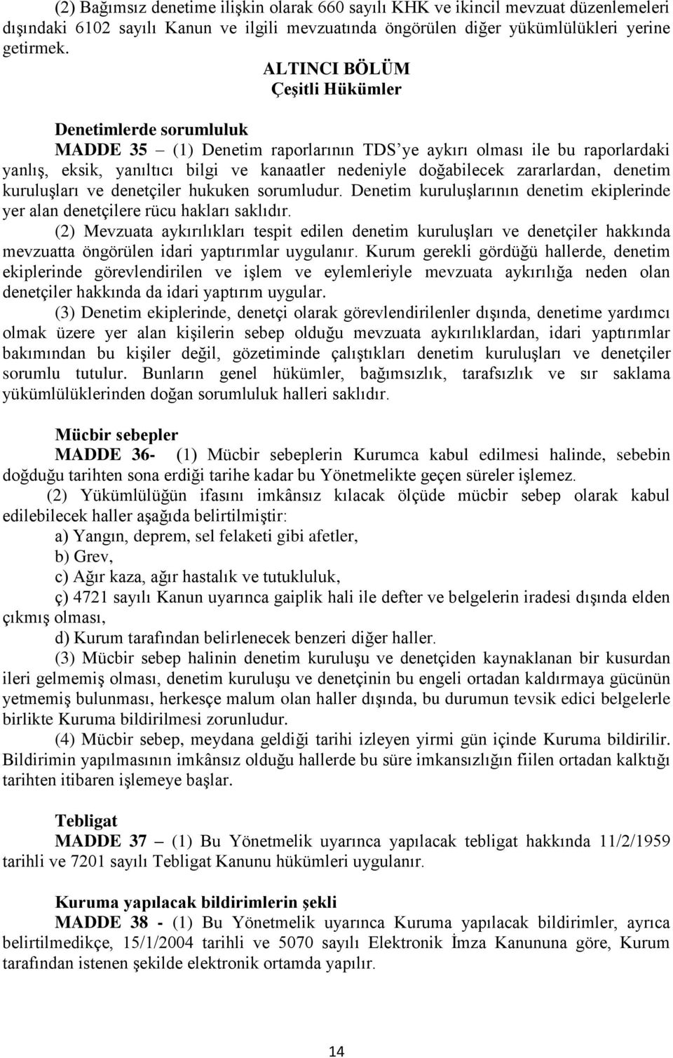 zararlardan, denetim kuruluşları ve denetçiler hukuken sorumludur. Denetim kuruluşlarının denetim ekiplerinde yer alan denetçilere rücu hakları saklıdır.